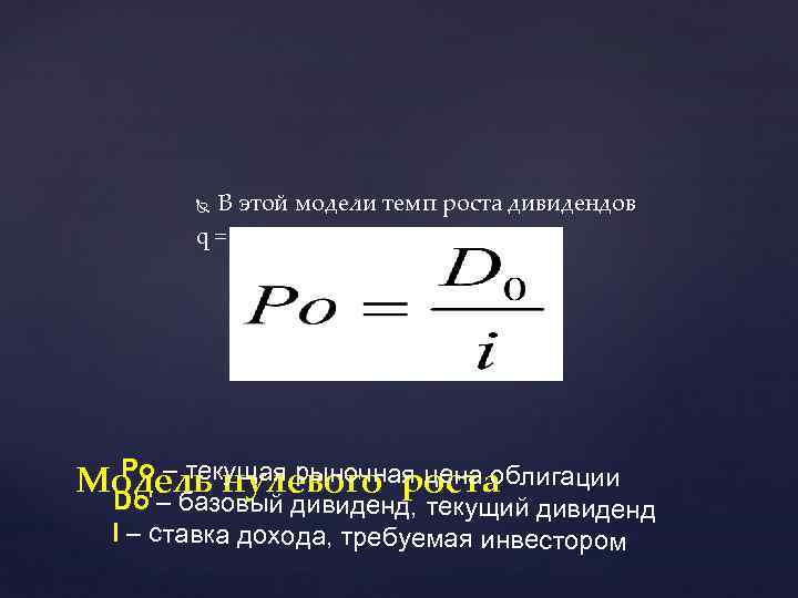 В этой модели темп роста дивидендов q = 0 Po – текущая рыночная цена