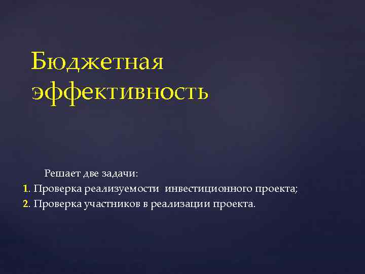 Бюджетная эффективность Решает две задачи: 1. Проверка реализуемости инвестиционного проекта; 2. Проверка участников в
