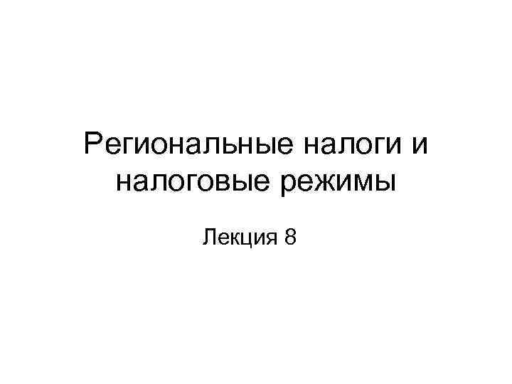 Региональные налоги и налоговые режимы Лекция 8 
