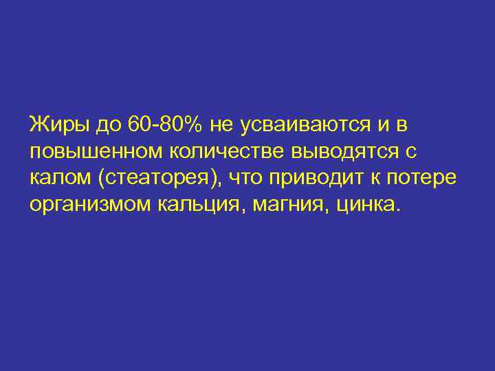 Жиры до 60 -80% не усваиваются и в повышенном количестве выводятся с калом (стеаторея),