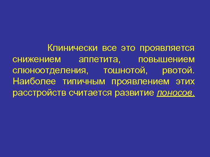 Клинически все это проявляется снижением аппетита, повышением слюноотделения, тошнотой, рвотой. Наиболее типичным проявлением этих