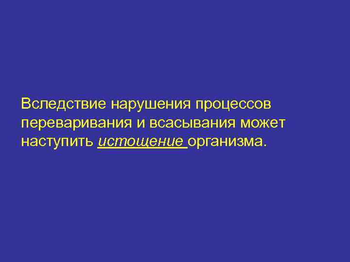 Вследствие нарушения процессов переваривания и всасывания может наступить истощение организма. 