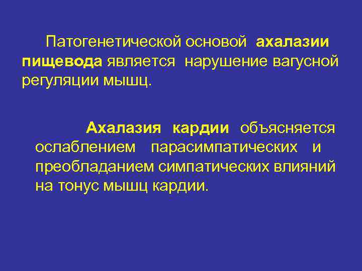 Патогенетической основой ахалазии пищевода является нарушение вагусной регуляции мышц. Ахалазия кардии объясняется ослаблением парасимпатических