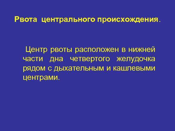 Рвота центрального происхождения. Центр рвоты расположен в нижней части дна четвертого желудочка рядом с