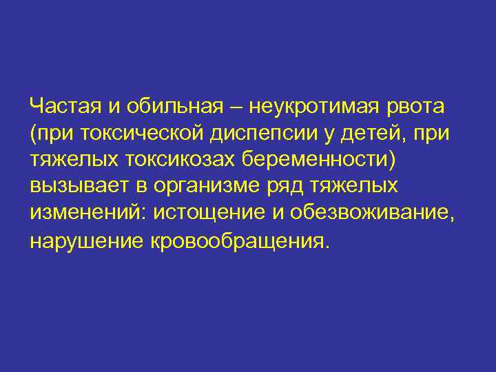 Частая и обильная – неукротимая рвота (при токсической диспепсии у детей, при тяжелых токсикозах