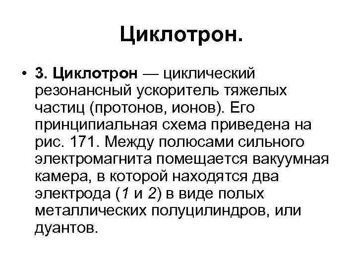 Циклотрон. • 3. Циклотрон — циклический резонансный ускоритель тяжелых частиц (протонов, ионов). Его принципиальная