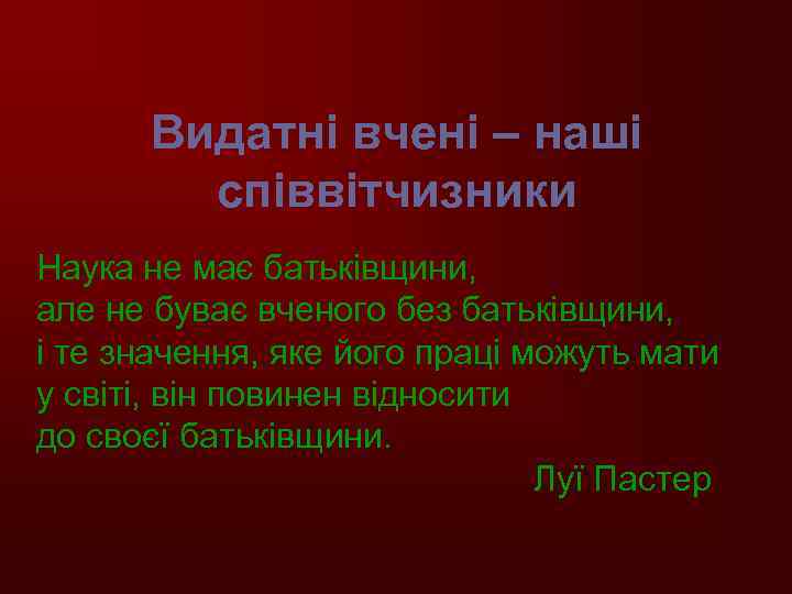 Видатні вчені – наші співвітчизники Наука не має батьківщини, але не буває вченого без