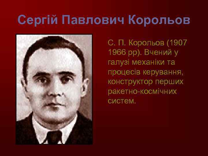 Сергій Павлович Корольов С. П. Корольов (1907 1966 рр). Вчений у галузі механіки та
