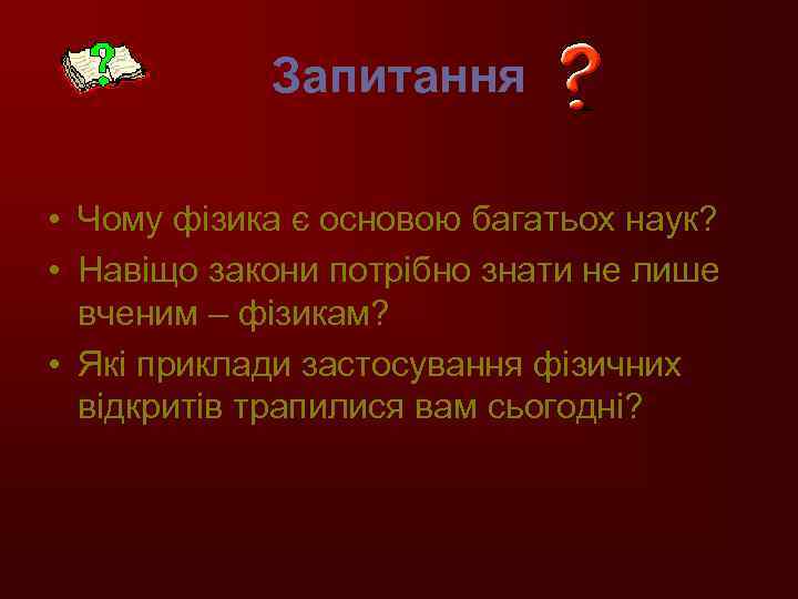 Запитання • Чому фізика є основою багатьох наук? • Навіщо закони потрібно знати не