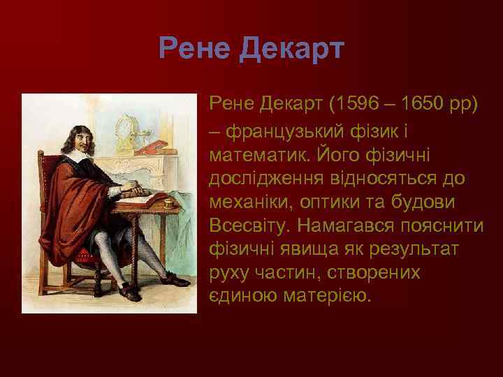 Рене Декарт (1596 – 1650 рр) – французький фізик і математик. Його фізичні дослідження
