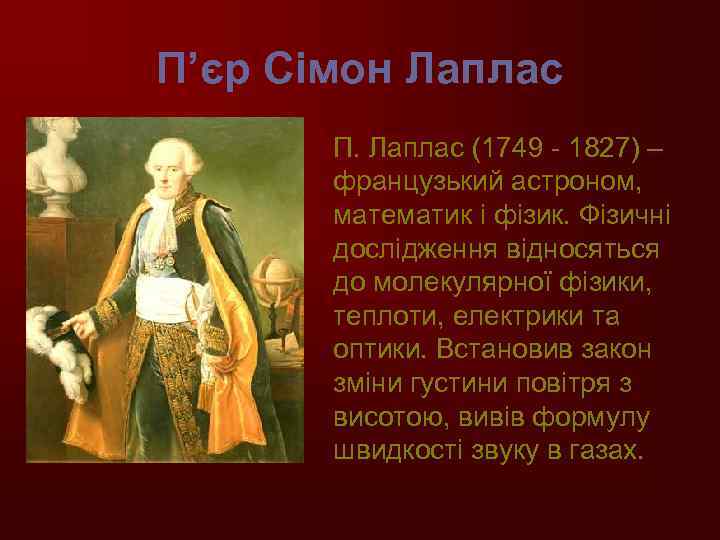П’єр Сімон Лаплас П. Лаплас (1749 - 1827) – французький астроном, математик і фізик.