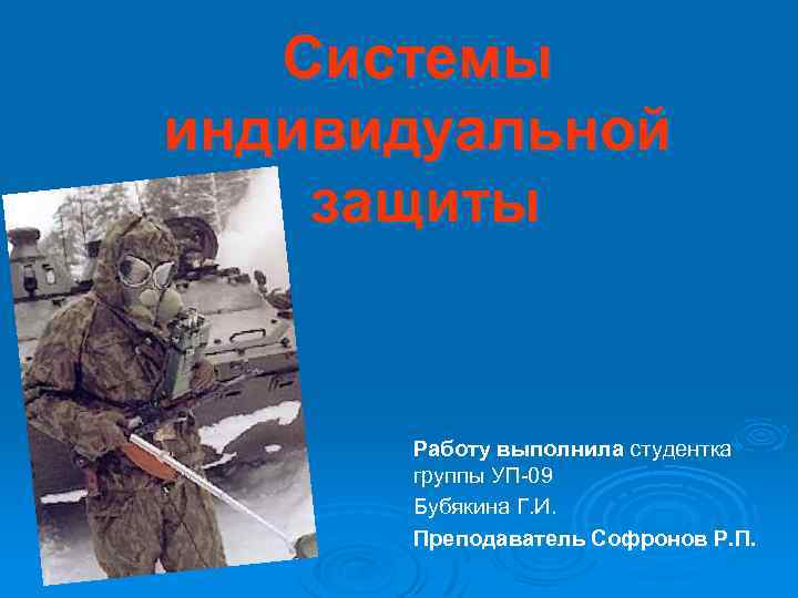 Системы индивидуальной защиты Работу выполнила студентка группы УП-09 Бубякина Г. И. Преподаватель Софронов Р.