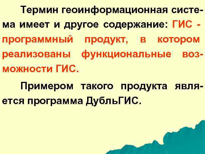 Термин геоинформационная система имеет и другое содержание: ГИС - программный продукт, в котором реализованы