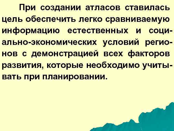 При создании атласов ставилась цель обеспечить легко сравниваемую информацию естественных и социально-экономических условий регионов