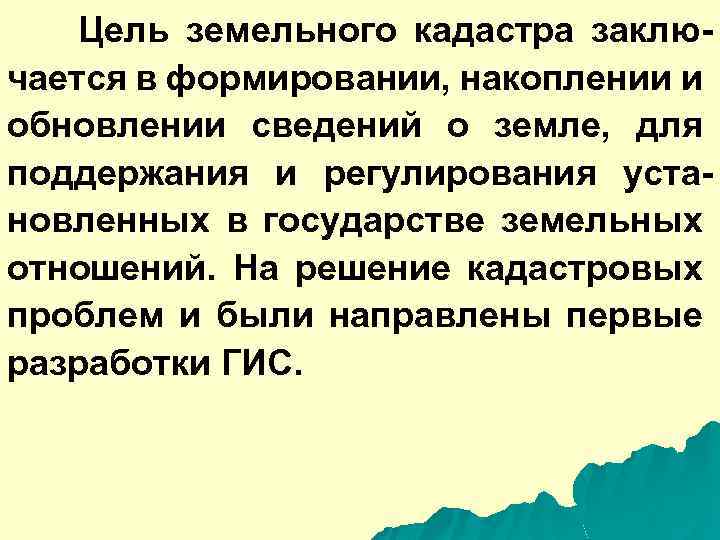 Цель земельного кадастра заключается в формировании, накоплении и обновлении сведений о земле, для поддержания