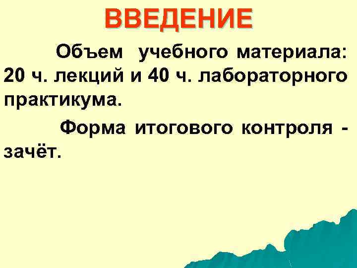 ВВЕДЕНИЕ Объем учебного материала: 20 ч. лекций и 40 ч. лабораторного практикума. Форма итогового