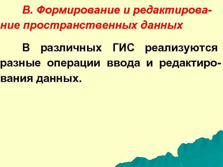 B. Формирование и редактирование пространственных данных В различных ГИС реализуются разные операции ввода и