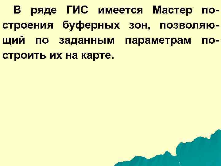 В ряде ГИС имеется Мастер построения буферных зон, позволяющий по заданным параметрам построить их