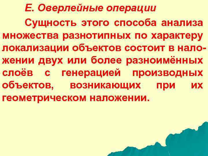 E. Оверлейные операции Сущность этого способа анализа множества разнотипных по характеру локализации объектов состоит