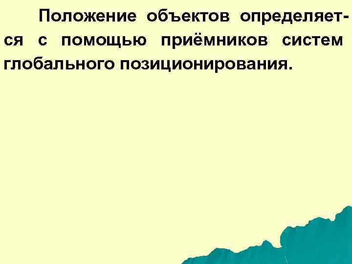 Положение объектов определяется с помощью приёмников систем глобального позиционирования. 