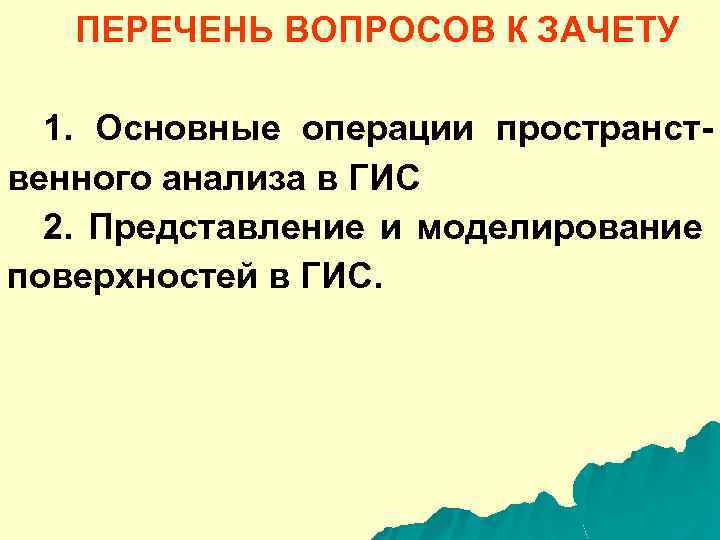 ПЕРЕЧЕНЬ ВОПРОСОВ К ЗАЧЕТУ 1. Основные операции пространственного анализа в ГИС 2. Представление и