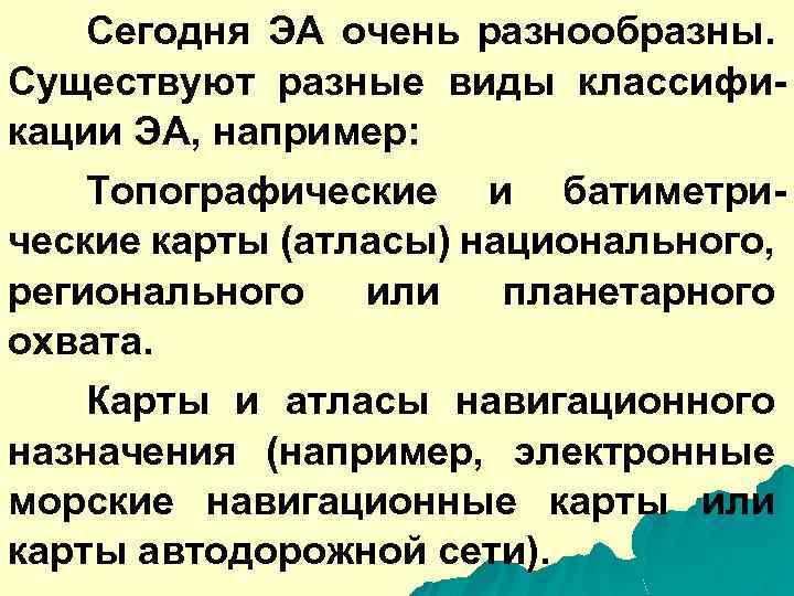 Сегодня ЭА очень разнообразны. Существуют разные виды классификации ЭА, например: Топографические и батиметрические карты