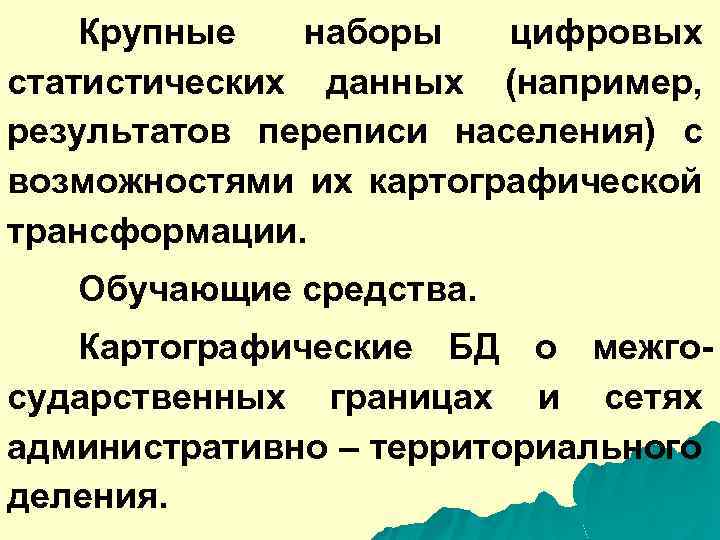 Крупные наборы цифровых статистических данных (например, результатов переписи населения) с возможностями их картографической трансформации.