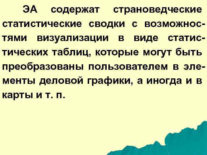 ЭА содержат страноведческие статистические сводки с возможностями визуализации в виде статистических таблиц, которые могут