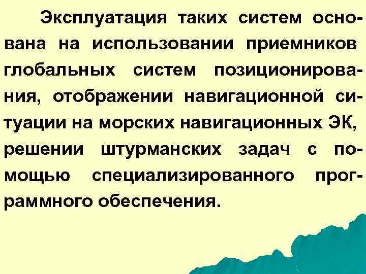 Эксплуатация таких систем основана на использовании приемников глобальных систем позиционирования, отображении навигационной ситуации на