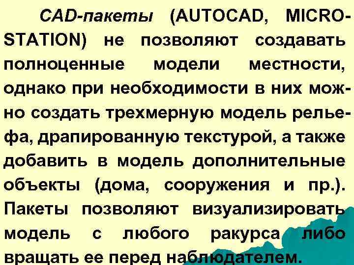 CAD-пакеты (AUTOCAD, MICROSTATION) не позволяют создавать полноценные модели местности, однако при необходимости в них