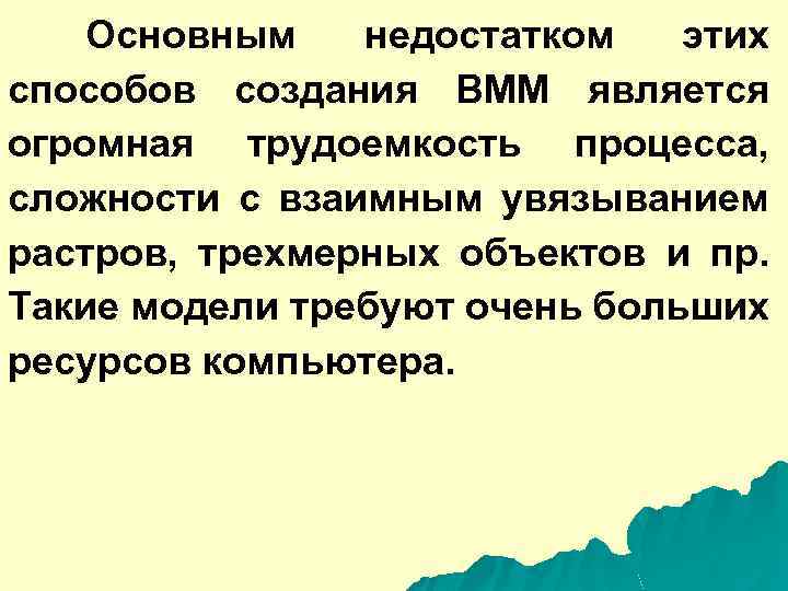 Основным недостатком этих способов создания ВММ является огромная трудоемкость процесса, сложности с взаимным увязыванием