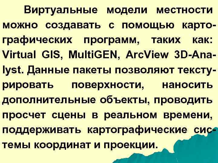 Виртуальные модели местности можно создавать с помощью картографических программ, таких как: Virtual GIS, Multi.