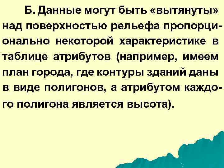 Б. Данные могут быть «вытянуты» над поверхностью рельефа пропорционально некоторой характеристике в таблице атрибутов