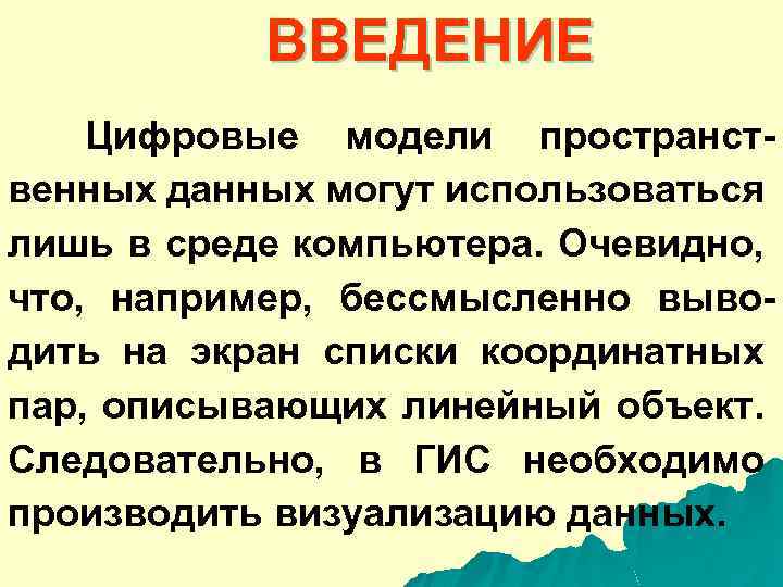 ВВЕДЕНИЕ Цифровые модели пространственных данных могут использоваться лишь в среде компьютера. Очевидно, что, например,
