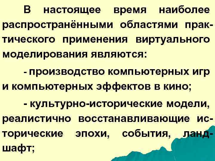 В настоящее время наиболее распространёнными областями практического применения виртуального моделирования являются: - производство компьютерных