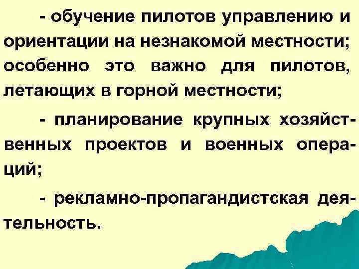 - обучение пилотов управлению и ориентации на незнакомой местности; особенно это важно для пилотов,