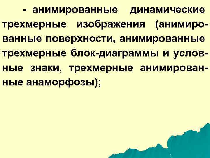 - анимированные динамические трехмерные изображения (анимированные поверхности, анимированные трехмерные блок-диаграммы и условные знаки, трехмерные