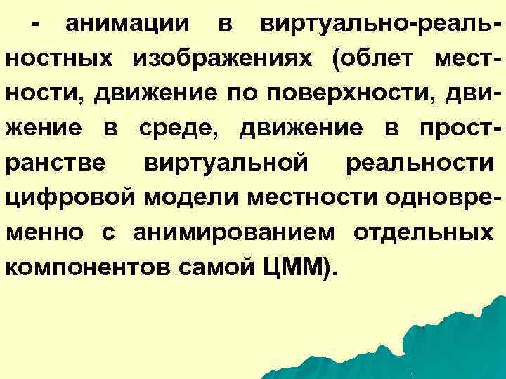 - анимации в виртуально-реальностных изображениях (облет местности, движение по поверхности, движение в среде, движение