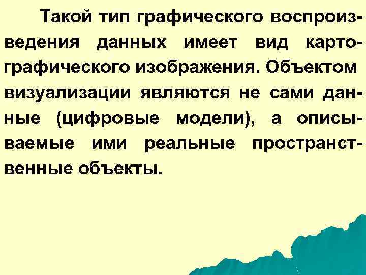 Такой тип графического воспроизведения данных имеет вид картографического изображения. Объектом визуализации являются не сами