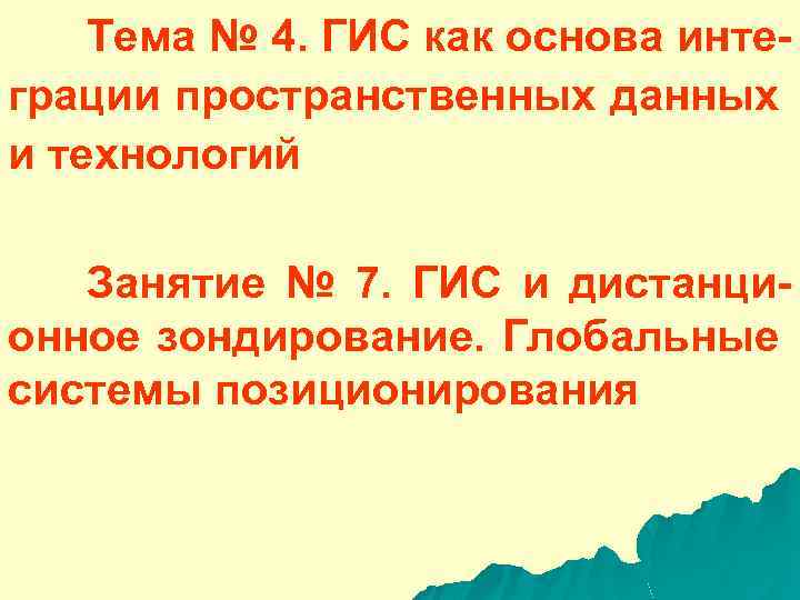 Тема № 4. ГИС как основа интеграции пространственных данных и технологий Занятие № 7.