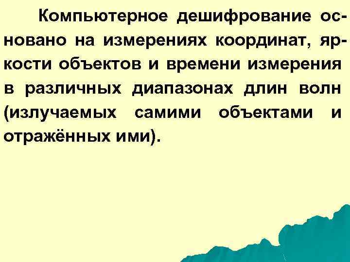 Компьютерное дешифрование основано на измерениях координат, яркости объектов и времени измерения в различных диапазонах