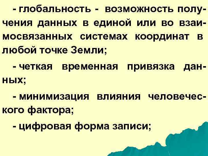 - глобальность - возможность получения данных в единой или во взаимосвязанных системах координат в