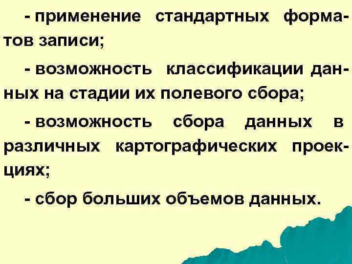 - применение стандартных форматов записи; - возможность классификации данных на стадии их полевого сбора;