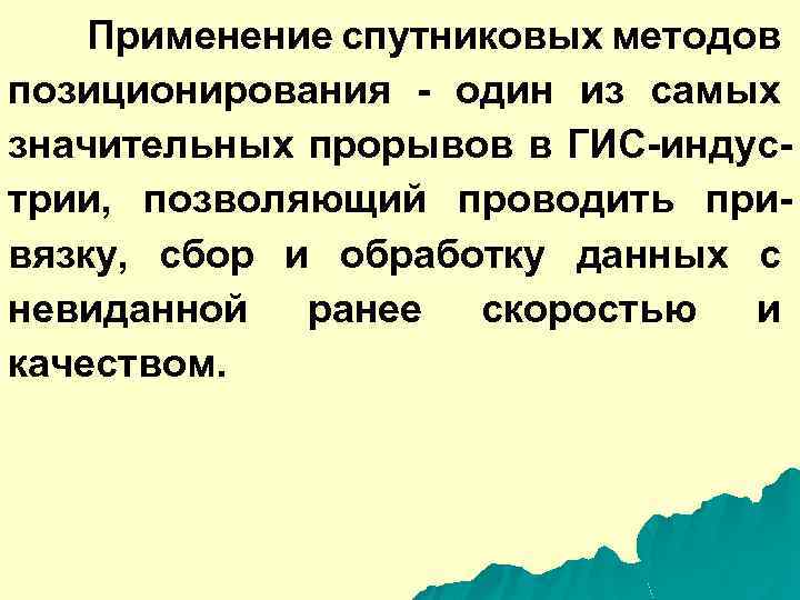 Применение спутниковых методов позиционирования - один из самых значительных прорывов в ГИС-индустрии, позволяющий проводить