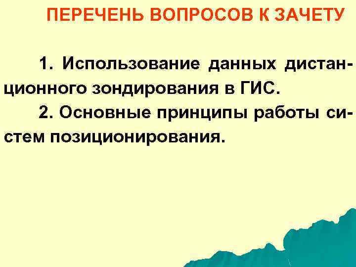 ПЕРЕЧЕНЬ ВОПРОСОВ К ЗАЧЕТУ 1. Использование данных дистанционного зондирования в ГИС. 2. Основные принципы