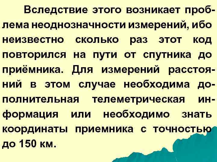 Вследствие этого возникает проблема неоднозначности измерений, ибо неизвестно сколько раз этот код повторился на