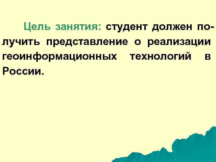 Цель занятия: студент должен получить представление о реализации геоинформационных технологий в России. 
