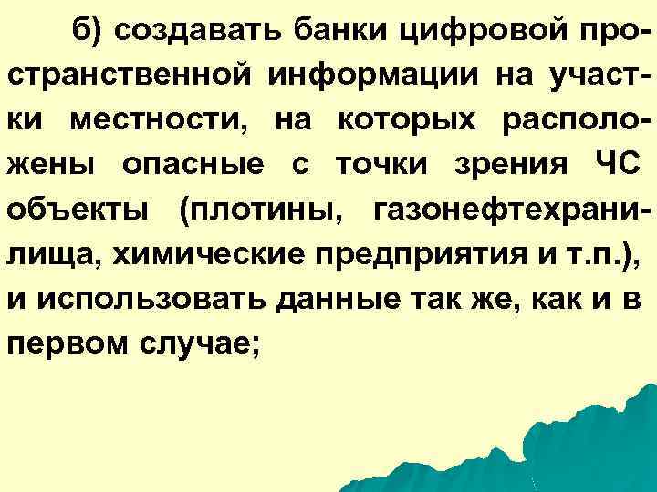 б) создавать банки цифровой пространственной информации на участки местности, на которых расположены опасные с