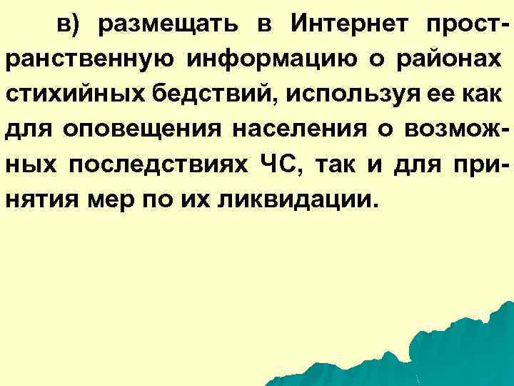 в) размещать в Интернет пространственную информацию о районах стихийных бедствий, используя ее как для