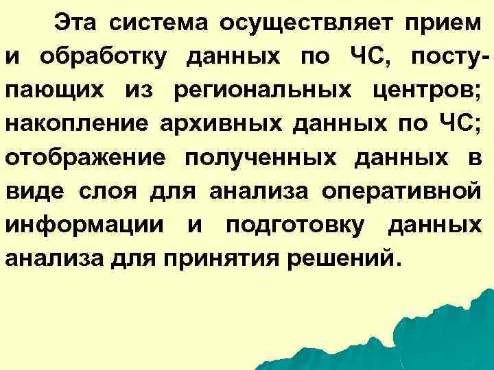 Эта система осуществляет прием и обработку данных по ЧС, поступающих из региональных центров; накопление